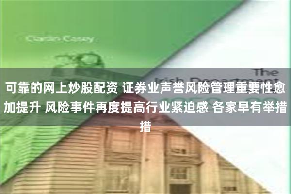 可靠的网上炒股配资 证券业声誉风险管理重要性愈加提升 风险事件再度提高行业紧迫感 各家早有举措